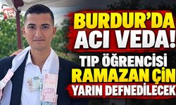 Burdur’da Acı Veda! Tıp Öğrencisi Ramazan Çin Yarın Toprağa Verilecek