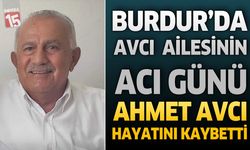 Burdur’da Avcı Ailesinin Acı Günü: Ahmet Avcı Hayatını Kaybetti