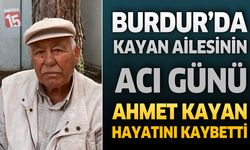 Burdur’da Kayan Ailesinin Acı Günü: Hacı Ahmet Kayan Hayatını Kaybetti