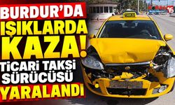 Burdur’da Işıklarda Kaza! Ticari Taksi Sürücüsü Yaralandı