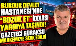 Burdur Devlet Hastanesi’nde “Bozuk Et” İddiası Yargıya Taşındı! Gazeteci Güraksu Mahkemeye Sevk Edildi