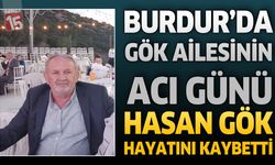 Burdur’da Gök Ailesinin Acı Günü: Hasan Gök Hayatını Kaybetti