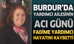 Burdur’da Yardımcı Ailesinin Acı Günü: Almanca Öğretmeni Fadime Yardımcı Hayatını Kaybetti