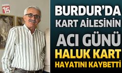 Burdur'da Kart Ailesinin Acı Günü: Belediye Meclis Üyesi Pınar Kart Erk’in Babası Haluk Kart Hayatını Kaybetti