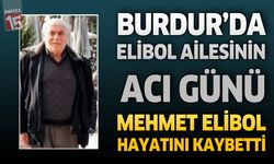 Burdur’da Elibol Ailesinin Acı Günü: Mehmet Elibol Hayatını Kaybetti