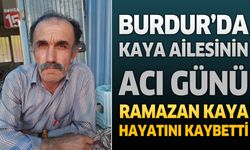 Burdur’da Kaya Ailesinin Acı Günü: Ramazan Kaya Hayatını Kaybetti