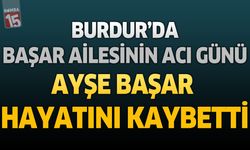 Burdur'da Başar Ailesinin Acı Günü: Ayşe Başar Hayatını Kaybetti