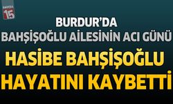 Burdur’da Bahşişoğlu Ailesinin Acı Günü: Hasibe Bahşişoğlu Hayatını Kaybetti