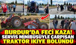 Burdur’da Feci Kaza! Servis Minibüsüyle Çarpışan Traktör İkiye Bölündü