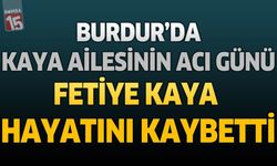 Burdur’da Kaya Ailesinin Acı Günü: Fetiye Kaya Hayatını Kaybetti
