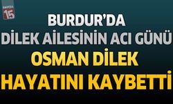 Burdur'da Dilek Ailesinin Acı Günü: Kimya Mühendisi Osman Dilek Hayatını Kaybetti