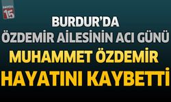 Burdur’da Özdemir Ailesinin Acı Günü: Muhammet Özdemir Hayatını Kaybetti