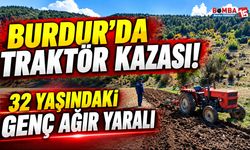 Burdur’da Traktör Kazası! 32 Yaşındaki Genç Ağır Yaralı