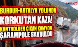 Burdur-Antalya Yolunda Korkutan Kaza! Kontrolden Çıkan Kamyon Şarampole Savruldu