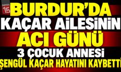 Burdur’da Kaçar Ailesinin Acı Günü: 3 Çocuk Annesi Şengül Kaçar Hayatını Kaybetti