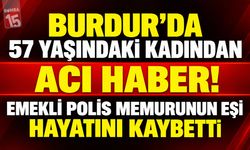 Burdur’da 57 Yaşındaki Kadından Acı Haber! Emekli Polis Memurunun Eşi Hayatını Kaybetti