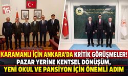 Karamanlı İçin Ankara’da Kritik Görüşmeler! Pazar Yerine Kentsel Dönüşüm, Yeni Okul ve Pansiyon İçin Önemli Adım