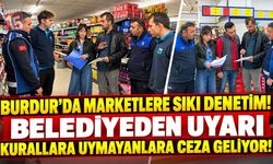 Burdur’da Marketlere Sıkı Denetim! Belediyeden Uyarı: Kurallara Uymayanlara Ceza Geliyor!