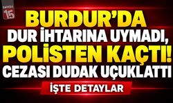 Burdur’da Dur İhtarına Uymadı, Polisten Kaçtı! Cezası Dudak Uçuklattı