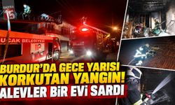 Burdur’da Gece Yarısı Korkutan Yangın! Alevler Evi Sardı