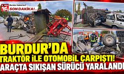 Burdur’da Traktör İle Otomobil Çarpıştı! Araçta Sıkışan Sürücü Yaralandı