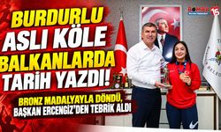 Burdurlu Aslı Köle Balkanlarda Tarih Yazdı! Bronz Madalyayla Döndü, Başkan Ercengiz’den Tebrik Aldı