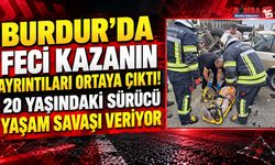 Burdur’da Feci Kazanın Ayrıntıları Ortaya Çıktı! 20 Yaşındaki Sürücü Yaşam Savaşı Veriyor