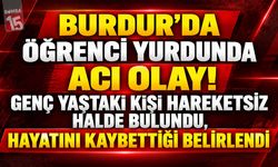 Burdur’da Öğrenci Yurdunda Acı Olay! Genç Yaştaki Kişi Hareketsiz Halde Bulundu, Hayatını Kaybettiği Belirlendi