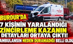 Burdur’da 7 Kişinin Yaralandığı Zincirleme Kazanın Detayları Ortaya Çıktı! Ambulansın Neden Duramadığı Belli Oldu