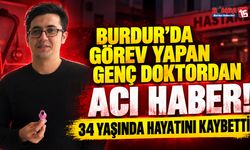 Burdur’da Görev Yapan Genç Doktordan Acı Haber! 34 Yaşında Hayatını Kaybetti
