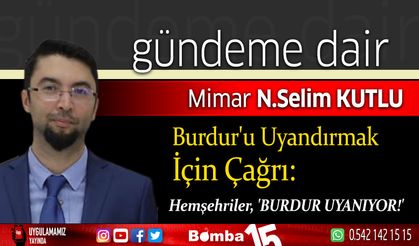 Selim Kutlu Yazdı, Burdur'u Uyandırmak İçin Çağrı: Hemşehriler, BURDUR UYANIYOR!