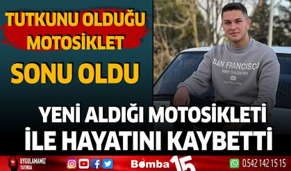 Tutkunu olduğu motosiklet sonu oldu yeni aldığı motosikleti ile hayatını kaybetti