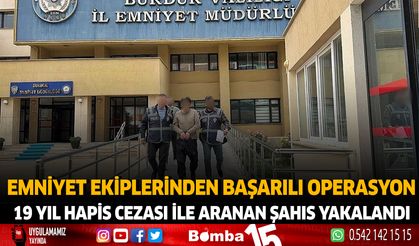 Emniyet Ekiplerinden Başarılı Operasyon 19 Yıl Hapis Cezası ile aranan şahıs yakalandı