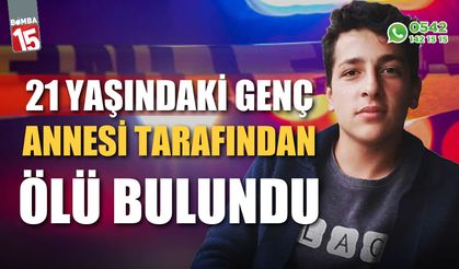 21 yaşındaki genç annesi tarafından cansız bulundu