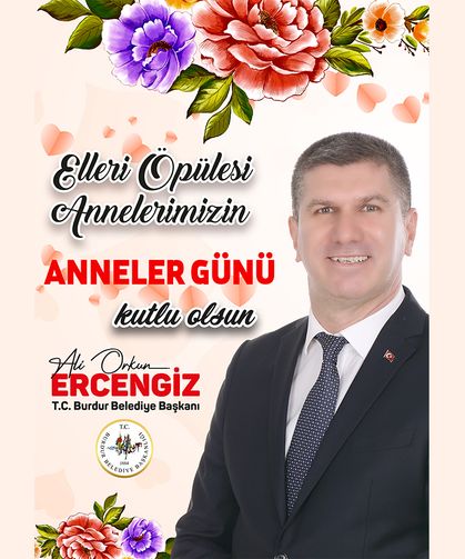 Burdur Belediye Başkanı Ali Orkun Ercengiz'den anneler günü mesajı