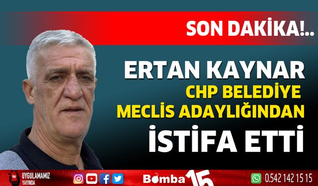 Ertan Kaynar CHP Belediye meclis adaylığından istifa etti