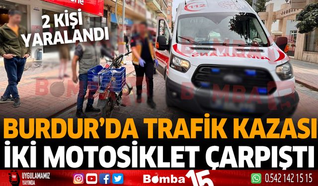 Burdur'da trafik kazası iki motosiklet çarpıştı kazada 2 kişi yaralandı