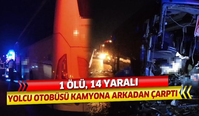 Yolcu otobüsü kamyona arkadan çarptı: 1 ölü, 14 yaralı