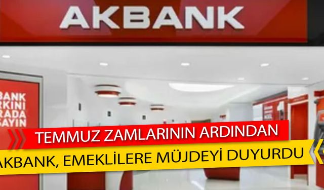 Akbank Emekli Promosyonu: Temmuz Zamlarıyla Daha Cazip Kampanya Başlattı