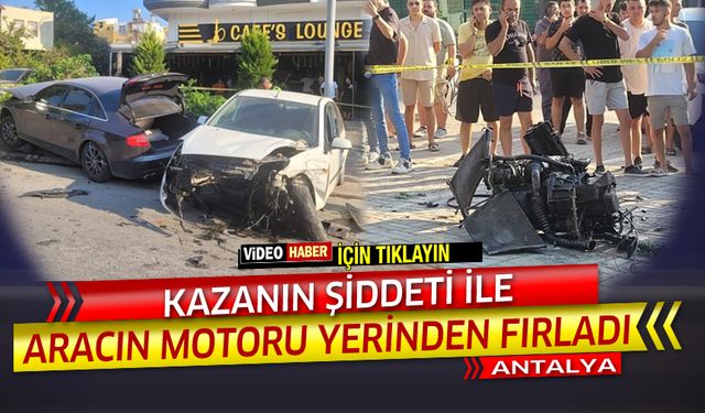 Antalya'da aracın motorunu yerinden fırlatan kaza: 3 yaralı