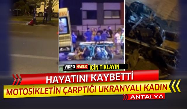 Motosikletin çarptığı Ukraynalı kadın hayatını kaybetti