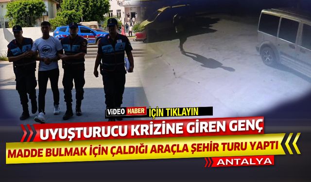 Uyuşturucu krizine giren genç, madde bulmak için çaldığı araçla şehir turu yaptı