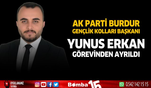 AK Parti Burdur İl Gençlik Kolları Başkanı Yunus Erkan görevinden ayrıldı