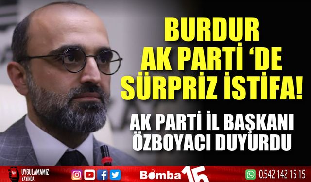 Burdur AK Parti'de Sürpriz İstifa! İl Başkanı Özboyacı Duyurdu