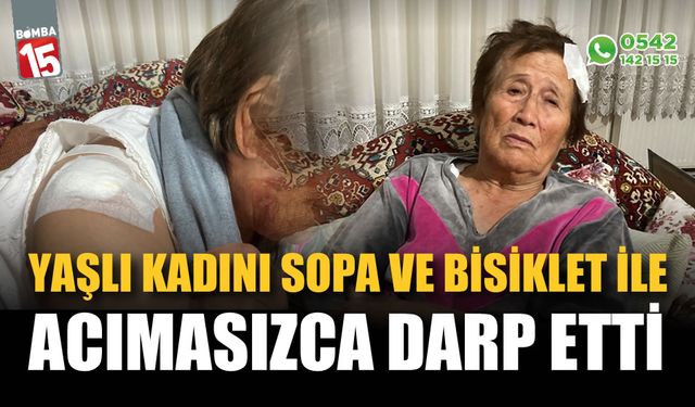 66 yaşındaki kadını sopa ve bisiklet ile acımasızca darp etti