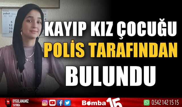 Kayıp olarak aranan 16 yaşındaki kız çocuğunu polis buldu