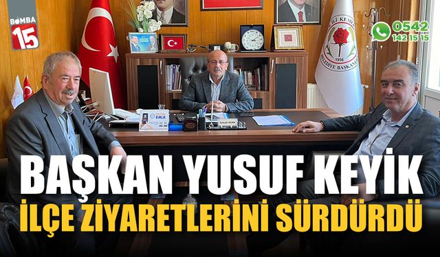 Başkan Yusuf Keyik ilçe ziyaretlerini sürdürdü