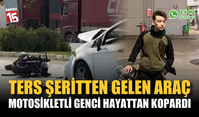 Ters şeritten gelen araç motosikletli genci hayattan kopardı