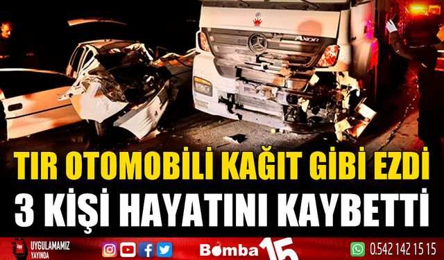 Tırın otomobili kağıt gibi ezdiği kazada 3 kişi hayatını kaybetti