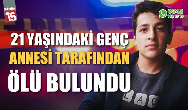 21 yaşındaki genç annesi tarafından cansız bulundu